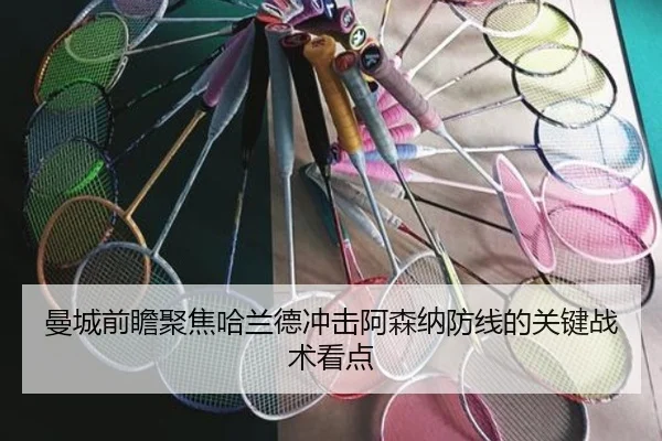 曼城前瞻聚焦哈兰德冲击阿森纳防线的关键战术看点